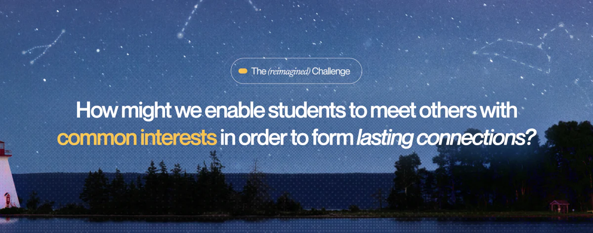 The reimagined challenge: How might we enable students to meet others with common interests in order to form lasting connections?